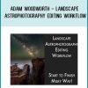 Adam Woodworth - Landscape Astrophotography Editing Workflow at Tenlibrary.com