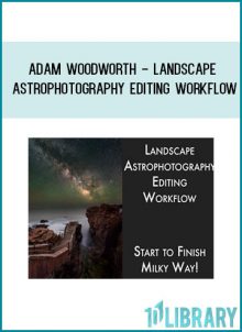 Adam Woodworth - Landscape Astrophotography Editing Workflow at Tenlibrary.com