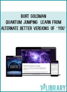 Burt Goldman – Quantum Jumping – Learn from alternate better versions of ‘you’