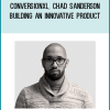 ConversionXL, Chad Sanderson – Building an Innovative product