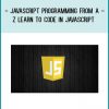 JavaScript Programming from A-Z Learn to Code in JavaScript at Tenlibrary.com