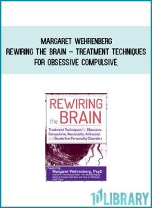 Margaret Wehrenberg – Rewiring the Brain – Treatment Techniques for Obsessive Compulsive, Narcissistic, Antisocial, and Borderline Personality Disorders