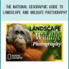 The National Geographic Guide to Landscape and Wildlife Photography at Tenlibrary.com