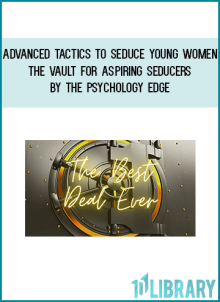 ADVANCED TACTICS TO SEDUCE YOUNG WOMEN – The Vault for Aspiring Seducers by The Psychology Edge