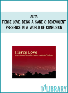 Adya – Fierce Love Being a Sane and Benevolent Presence in a World of Confusion