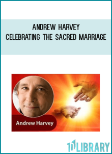 Andrew Harvey – Celebrating the Sacred Marriage