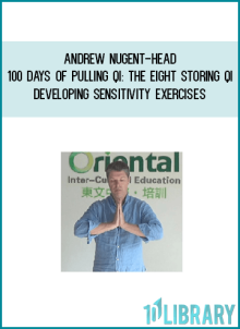 Andrew Nugent-Head – 100 Days of Pulling Qi the Eight Storing Qi & Developing Sensitivity Exercises