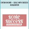 Caitlin Bacher – Scale With Success Accelerator