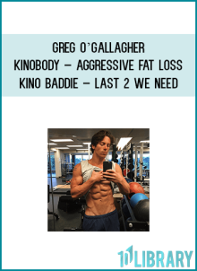Greg O’Gallagher – KINOBODY – Aggressive Fat Loss & Kino Baddie – LAST 2 WE NEED