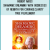 Robert Moss – Shamanic Dreaming With Goddesses of Rebirth for Courage, Clarity & True Fulfillment