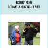 Robert Peng – Become a Qi Gong Healer