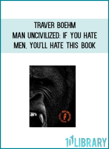 Traver Boehm - Man UNcivilized If you hate men, you'll hate this book at Midlibrary.net