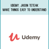 Udemy, Jason Teteak – Make Things Easy To Understand at Midlibrary.net