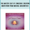 The Master Seat of Conscious Creation Meditation from Michael Mackintosh at Midlibrary.com