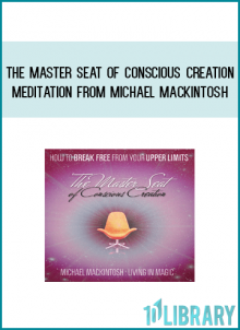 The Master Seat of Conscious Creation Meditation from Michael Mackintosh at Midlibrary.com