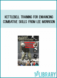 Kettlebell Training For Enhancing Combative Skills from Lee Morrison at Midlibrary.com