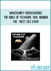 Masculinity Rediscovered – The Bible of Pleasure Give Women The “BEST SEX EVER! at Midlibrary.net
