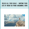 Reach All Your Goals - Writing Your Life by Riggio GB from Subliminal Guru at Midlibrary.com