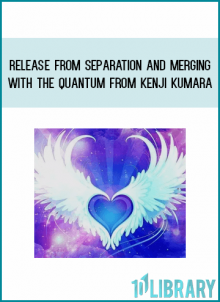 Release From Separation and Merging With The Quantum from Kenji Kumara at Midlibrary.com