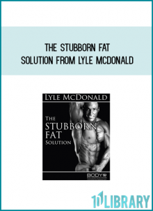 The Stubborn Fat Solution from Lyle McDonald a t Midlibrary.com