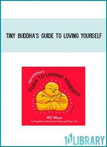 Tiny Buddha's Guide to Loving Yourself 40 Ways to Transform Your Inner Critic and Your Life from Lori Deschene at Midlibrary.com