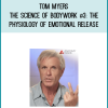 Tom Myers – The Science of Bodywork #3 The Physiology of Emotional Release at Midlibrary.net