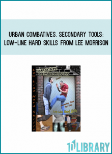 Urban Combatives. Secondary Tools Low-Line Hard Skills from Lee Morrison at Midlibrary.com