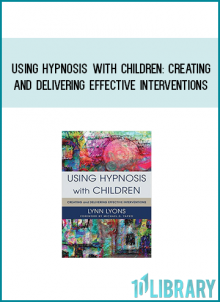 Using Hypnosis with Children Creating and Delivering Effective Interventions from Lynn Lyons at Midlibrary.com