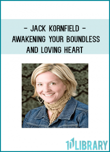 Jack Kornfield - Awakening Your Boundless and Loving Heart