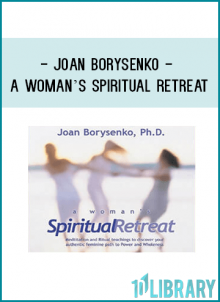 Joan Borysenko - A WOMAN’S SPIRITUAL RETREAT
