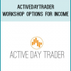 Activedaytrader - Workshop Options For Income