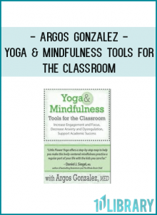 Argos Gonzalez - Yoga & Mindfulness Tools for the Classroom: Increase Engagement and Focus Decrease Anxiety and Dysregulation Support Academic Success