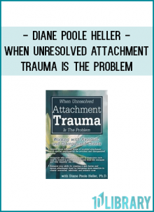 Diane Poole Heller - When Unresolved Attachment Trauma Is the Problem