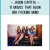 Jason Capital - 17 Moves That Blow Her Fvcking Mind