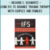 Richard C. Schwartz - Using IFS to Advance Trauma Therapy with Couples and Families: Coming Full Circle