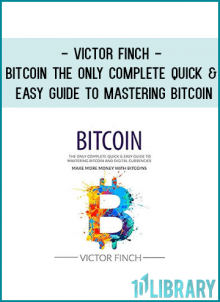 Victor Finch - Bitcoin The Only Complete Quick & Easy Guide To Mastering Bitcoin and Digital Currencies - How To Make Money with Bitcoins