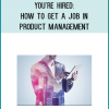 You're Hired: How to Get a Job in Product Management