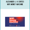 Alexander J A Cortes - Wifi Money Machine