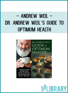 enhance your health for a lifetime of better living with Dr. Andrew Weil's Guide to Optimum Health.
