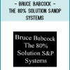 Bruce Babcock - The 80% Solution SandP Systems