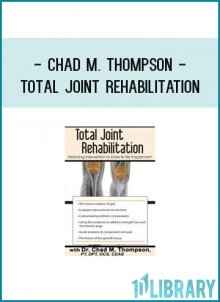 Chad M. Thompson - Total Joint Rehabilitation: Matching Intervention to Knee & Hip Impairment