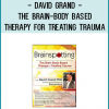 David Grand - The Brain-Body Based Therapy for Treating Trauma