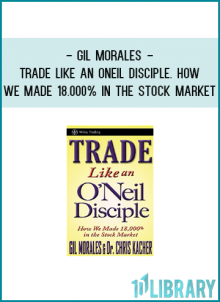 Gil Morales - Trade Like an ONeil Disciple. How We Made 18.000% in the Stock Market