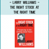 Larry Williams - The Right Stock at the Right Time Prospering in the Coming Good Years