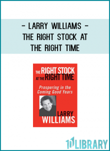 Larry Williams - The Right Stock at the Right Time Prospering in the Coming Good Years