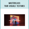 Masterclass - Tour Visuals Textures