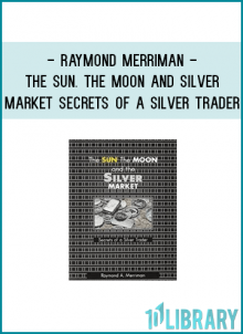 Raymond Merriman - The Sun. The Moon and Silver Market Secrets of a Silver Trader