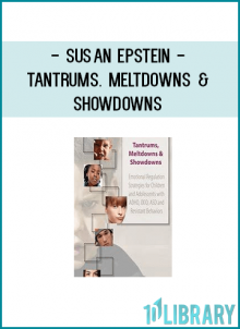 Susan Epstein - Tantrums. Meltdowns & Showdowns: Emotional Regulation Strategies for Children & Adolescents with ADHD. ODD. ASD and Resistant Behaviors