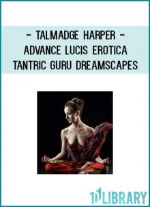 Talmadge Harper - Advance Lucis Erotica - Tantric Guru DreamScapes
