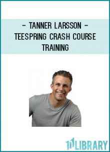 Tanner Larsson - Teespring Crash Course Training